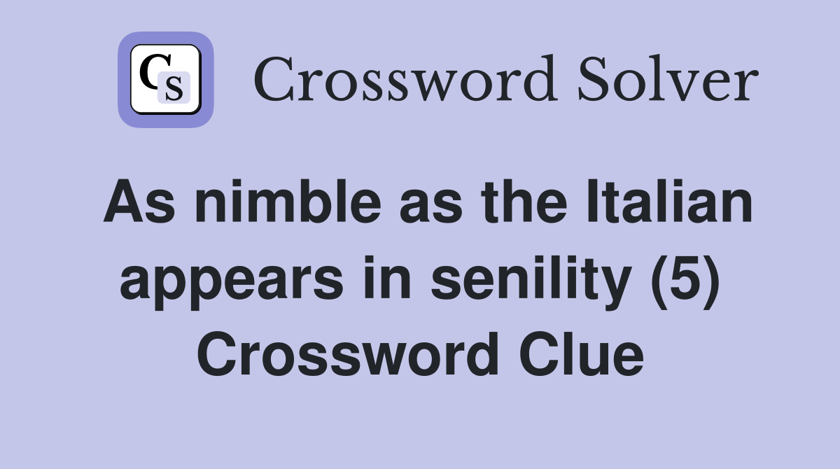 As nimble as the Italian appears in senility (5) Crossword Clue